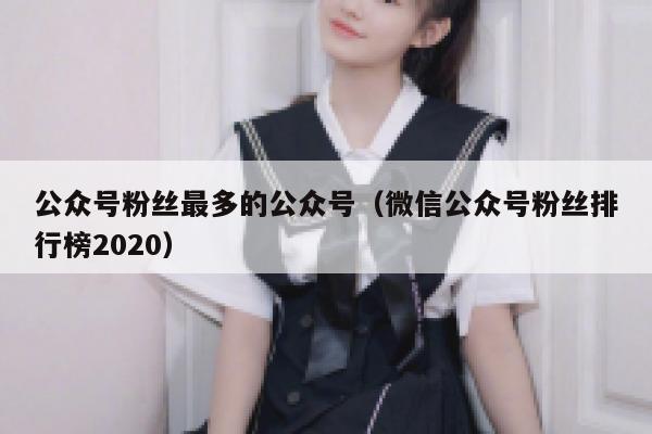 公众号粉丝最多的公众号（微信公众号粉丝排行榜2020） 第1张