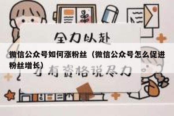 微信公众号如何涨粉丝（微信公众号怎么促进粉丝增长） 第1张