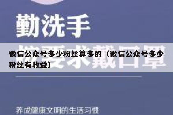 微信公众号多少粉丝算多的（微信公众号多少粉丝有收益） 第1张