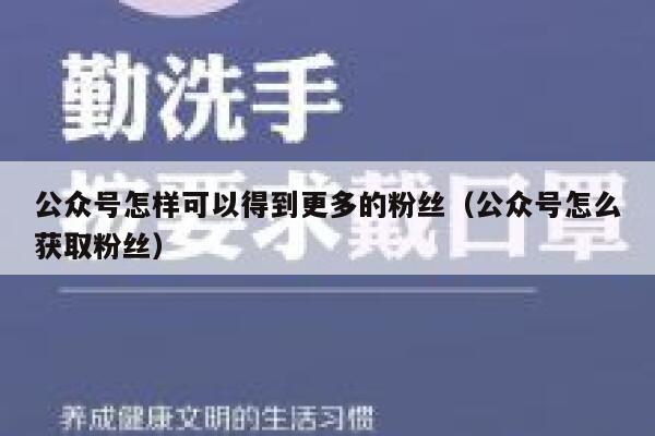 公众号怎样可以得到更多的粉丝（公众号怎么获取粉丝） 第1张