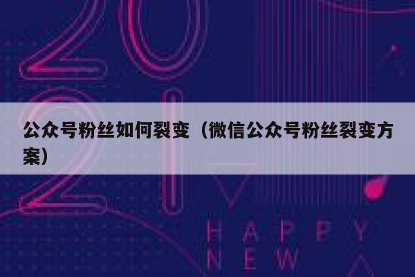 公众号粉丝如何裂变（微信公众号粉丝裂变方案） 第1张