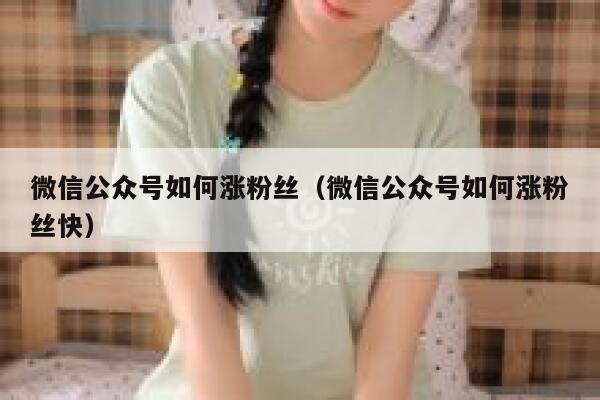 微信公众号如何涨粉丝（微信公众号如何涨粉丝快） 第1张