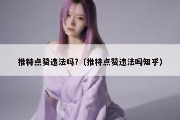 推特点赞违法吗?（推特点赞违法吗知乎） 第1张