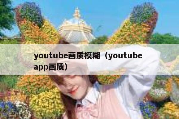 youtube画质模糊（youtube app画质） 第1张