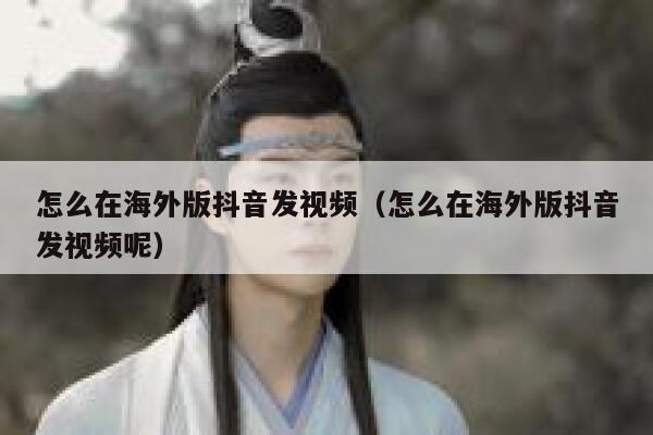 怎么在海外版抖音发视频（怎么在海外版抖音发视频呢） 第1张