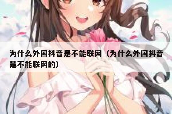 为什么外国抖音是不能联网（为什么外国抖音是不能联网的） 第1张