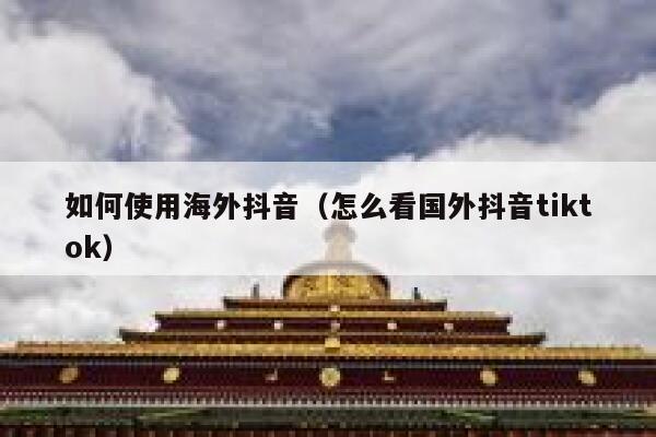 如何使用海外抖音（怎么看国外抖音tiktok） 第1张