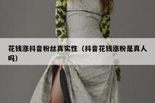 花钱涨抖音粉丝真实性（抖音花钱涨粉是真人吗） 第1张