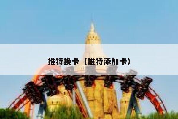 推特换卡（推特添加卡） 第1张