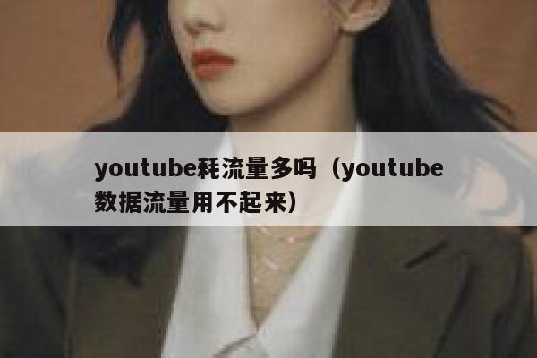 youtube耗流量多吗（youtube数据流量用不起来） 第1张