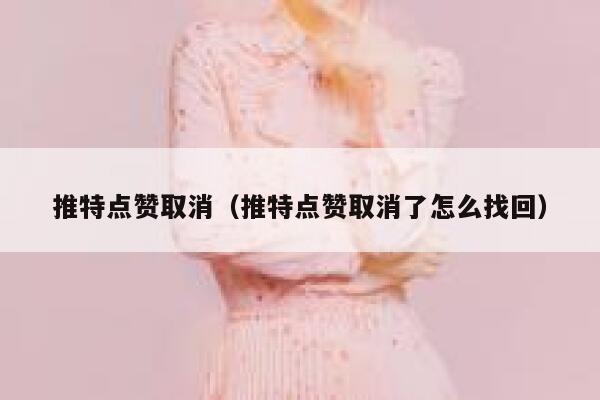 推特点赞取消（推特点赞取消了怎么找回） 第1张