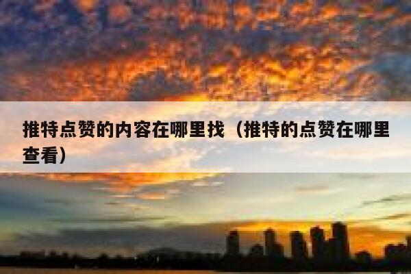 推特点赞的内容在哪里找（推特的点赞在哪里查看） 第1张