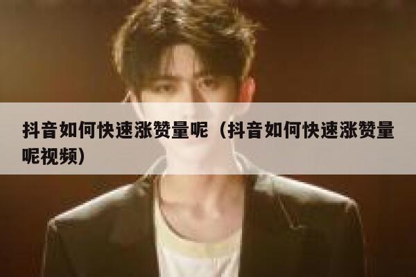 抖音如何快速涨赞量呢（抖音如何快速涨赞量呢视频） 第1张