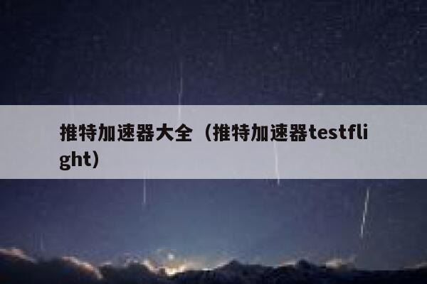 推特加速器大全(推特加速器testflight) 第1张 推特加速器大全(推特加速器testflight) 第1张