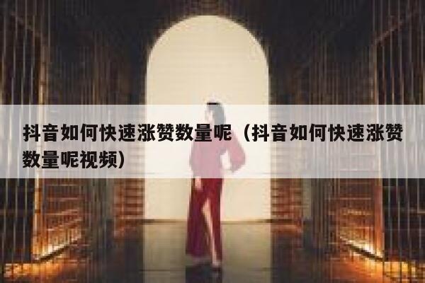 抖音如何快速涨赞数量呢(抖音如何快速涨赞数量呢视频) 第1张 抖音如何快速涨赞数量呢(抖音如何快速涨赞数量呢视频) 第1张