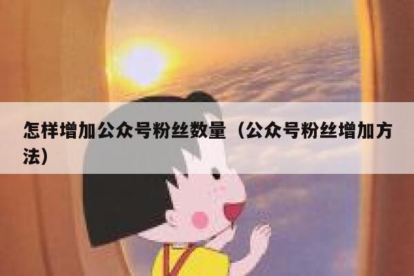 怎样增加公众号粉丝数量（公众号粉丝增加方法） 第1张