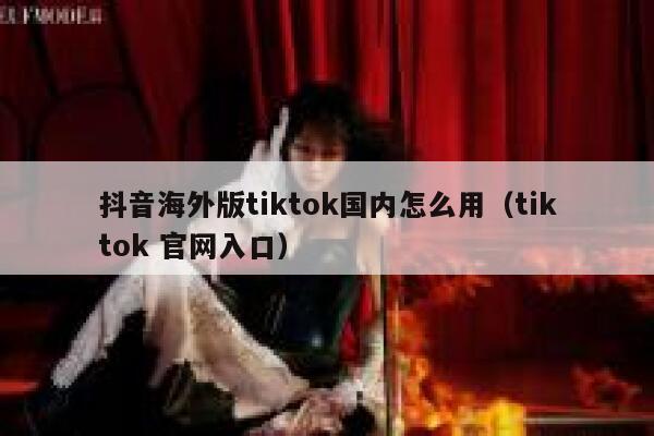 抖音海外版tiktok国内怎么用(tiktok 官网入口) 第1张 抖音海外版tiktok国内怎么用(tiktok 官网入口) 第1张