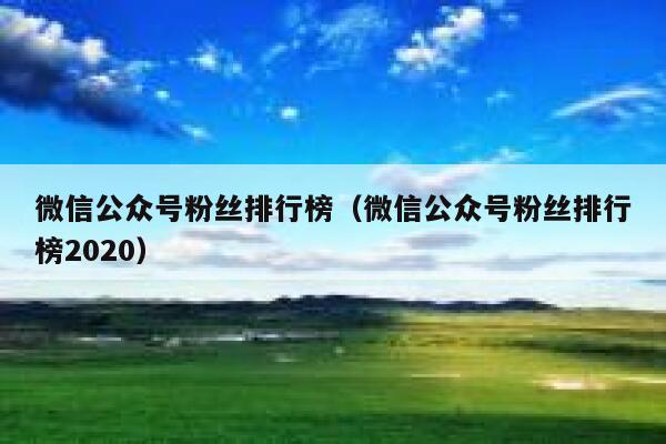 微信公众号粉丝排行榜（微信公众号粉丝排行榜2020） 第1张