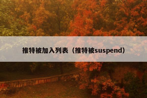 推特被加入列表（推特被suspend） 第1张