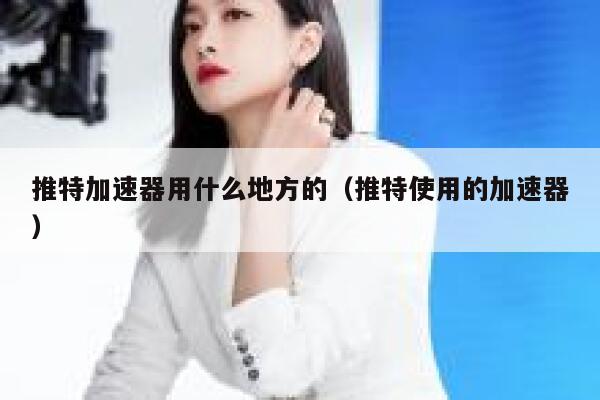 推特加速器用什么地方的（推特使用的加速器） 第1张