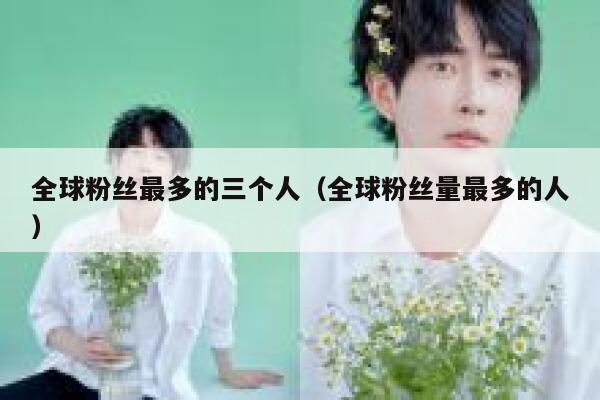 全球粉丝最多的三个人（全球粉丝量最多的人） 第1张