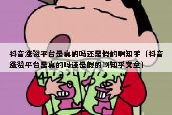抖音涨赞平台是真的吗还是假的啊知乎(抖音涨赞平台是真的吗还是假的啊知乎文章) 第1张 抖音涨赞平台是真的吗还是假的啊知乎(抖音涨赞平台是真的吗还是假的啊知乎文章) 第1张