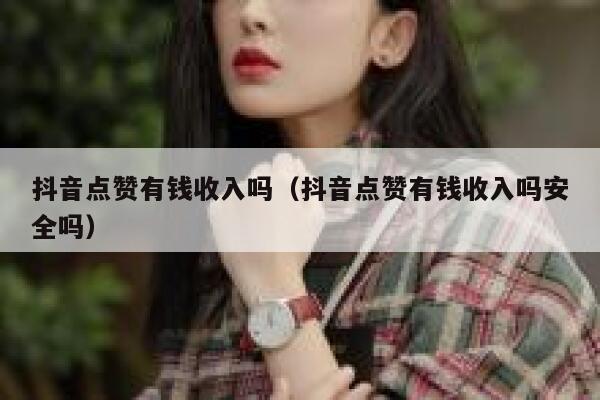 抖音点赞有钱收入吗（抖音点赞有钱收入吗安全吗） 第1张