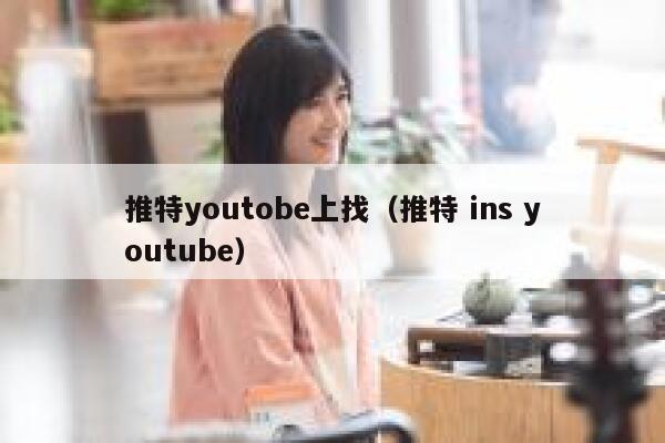 推特youtobe上找（推特 ins youtube） 第1张