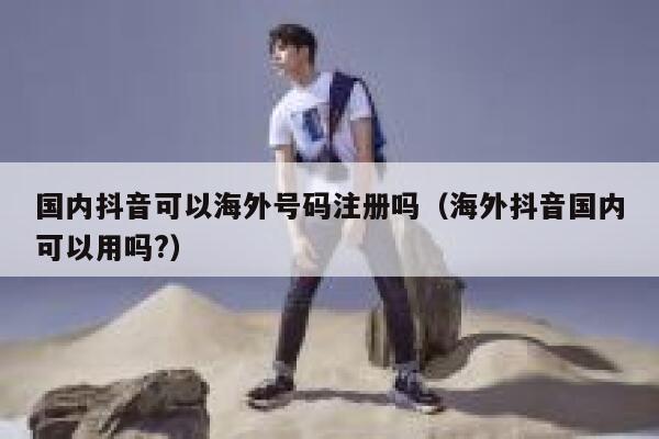 国内抖音可以海外号码注册吗（海外抖音国内可以用吗?） 第1张