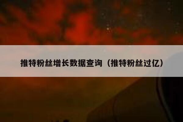 推特粉丝增长数据查询（推特粉丝过亿） 第1张