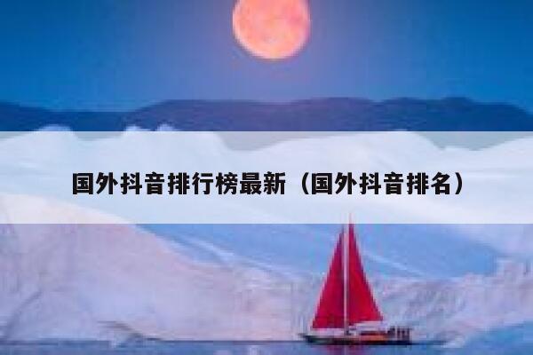 国外抖音排行榜最新（国外抖音排名） 第1张