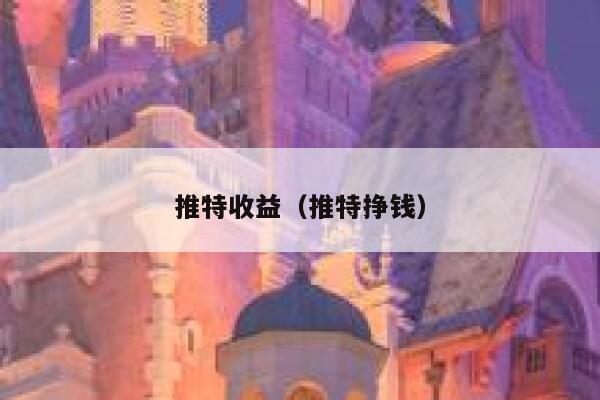 推特收益（推特挣钱） 第1张