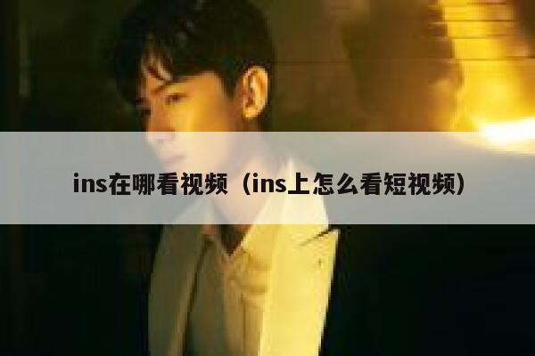 ins在哪看视频（ins上怎么看短视频） 第1张