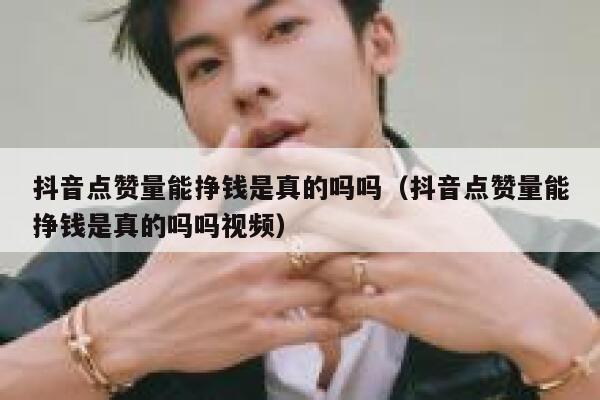 抖音点赞量能挣钱是真的吗吗（抖音点赞量能挣钱是真的吗吗视频） 第1张