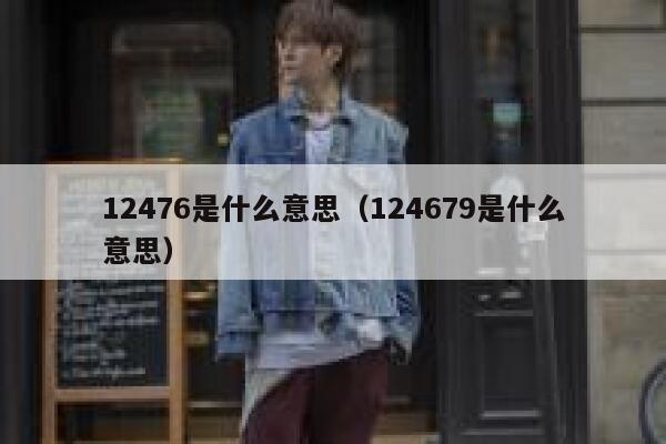 12476是什么意思（124679是什么意思） 第1张