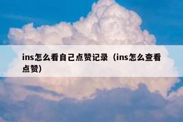 ins怎么看自己点赞记录（ins怎么查看点赞） 第1张