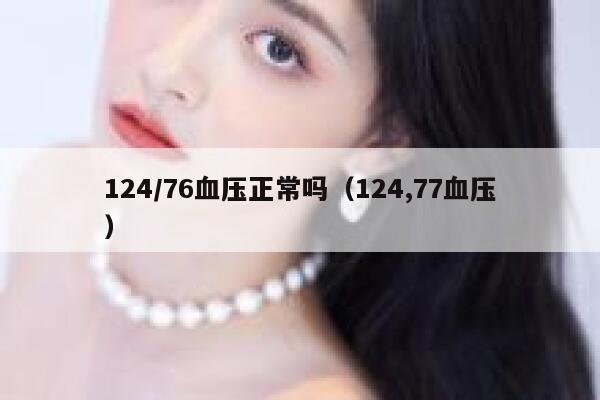 124/76血压正常吗（124,77血压） 第1张