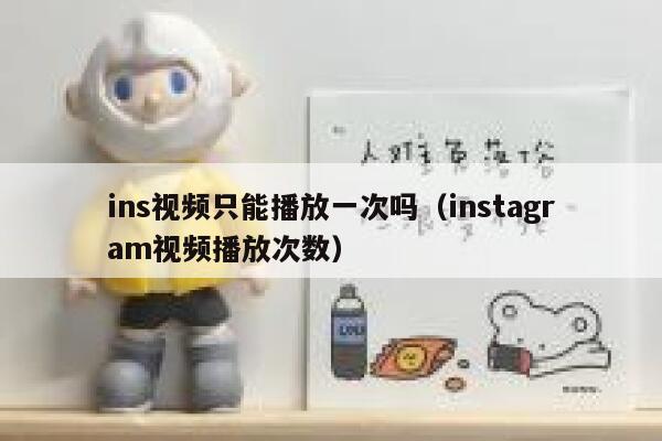 ins视频只能播放一次吗(instagram视频播放次数) 第1张 ins视频只能播放一次吗(instagram视频播放次数) 第1张