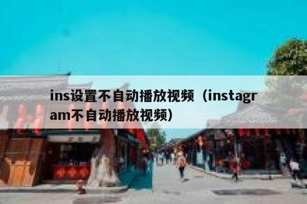 ins设置不自动播放视频(instagram不自动播放视频) 第1张 ins设置不自动播放视频(instagram不自动播放视频) 第1张