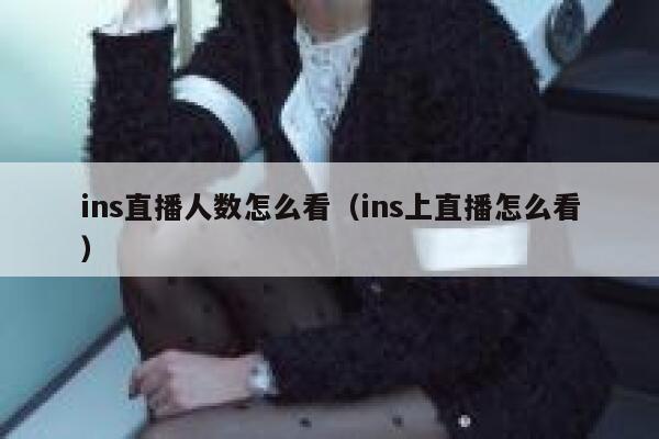 ins直播人数怎么看（ins上直播怎么看） 第1张