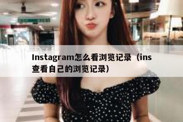 Instagram怎么看浏览记录（ins查看自己的浏览记录） 第1张