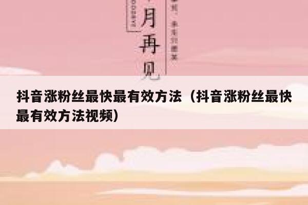 抖音涨粉丝最快最有效方法（抖音涨粉丝最快最有效方法视频） 第1张