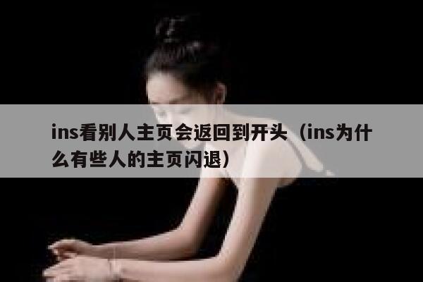 ins看别人主页会返回到开头（ins为什么有些人的主页闪退） 第1张