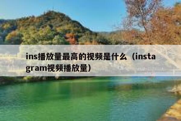 ins播放量最高的视频是什么（instagram视频播放量） 第1张