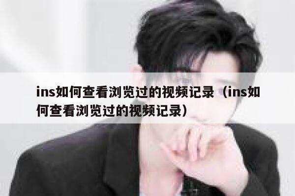 ins如何查看浏览过的视频记录（ins如何查看浏览过的视频记录） 第1张