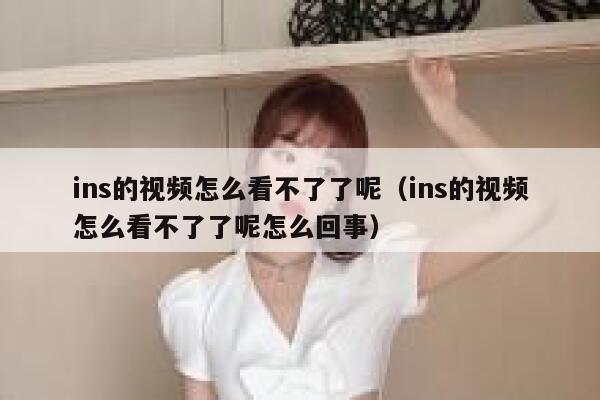 ins的视频怎么看不了了呢（ins的视频怎么看不了了呢怎么回事） 第1张