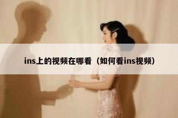 ins上的视频在哪看（如何看ins视频） 第1张