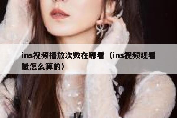 ins视频播放次数在哪看（ins视频观看量怎么算的） 第1张