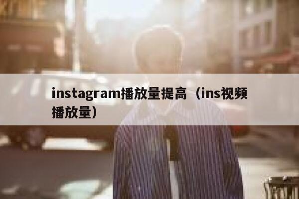 instagram播放量提高（ins视频播放量） 第1张