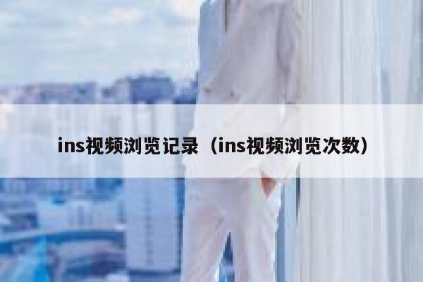 ins视频浏览记录（ins视频浏览次数） 第1张